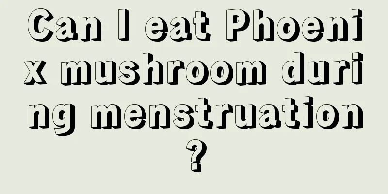 Can I eat Phoenix mushroom during menstruation?