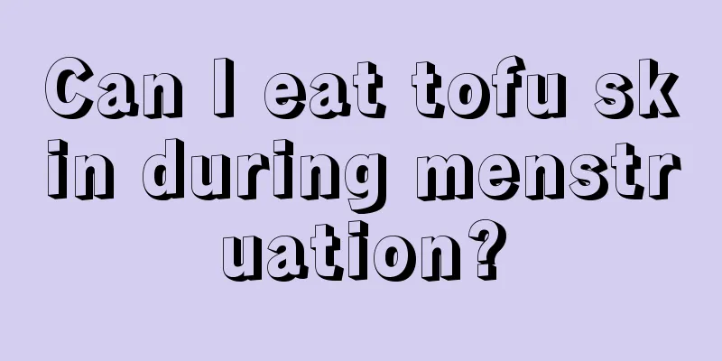 Can I eat tofu skin during menstruation?