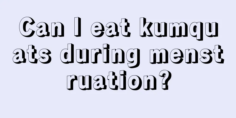 Can I eat kumquats during menstruation?