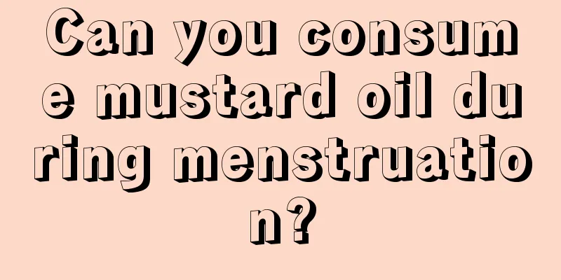 Can you consume mustard oil during menstruation?