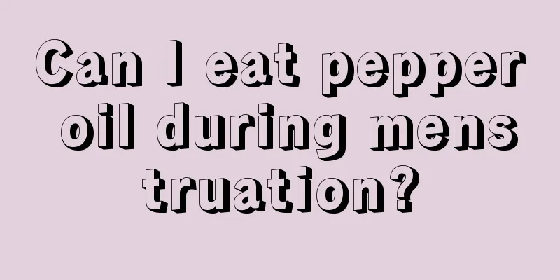 Can I eat pepper oil during menstruation?