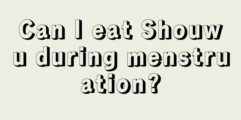 Can I eat Shouwu during menstruation?