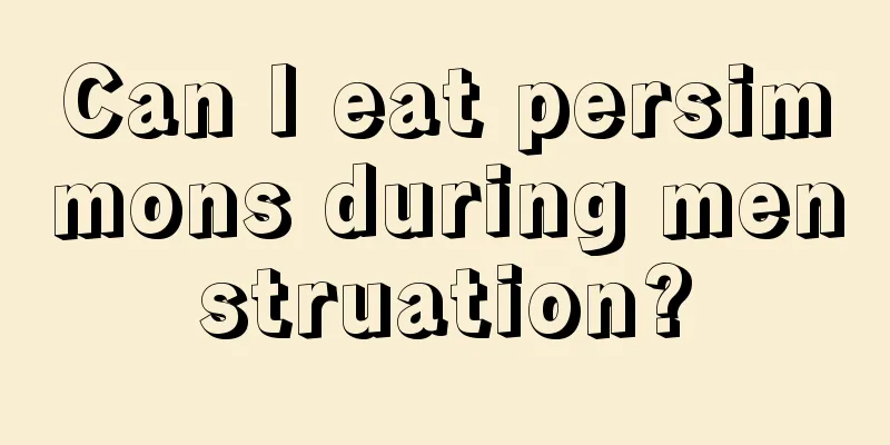 Can I eat persimmons during menstruation?