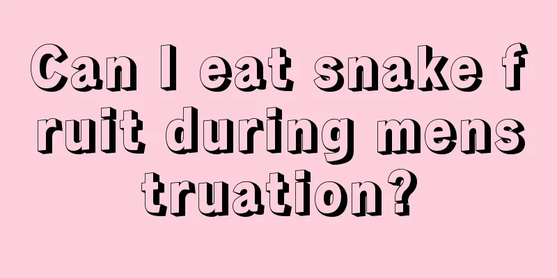 Can I eat snake fruit during menstruation?