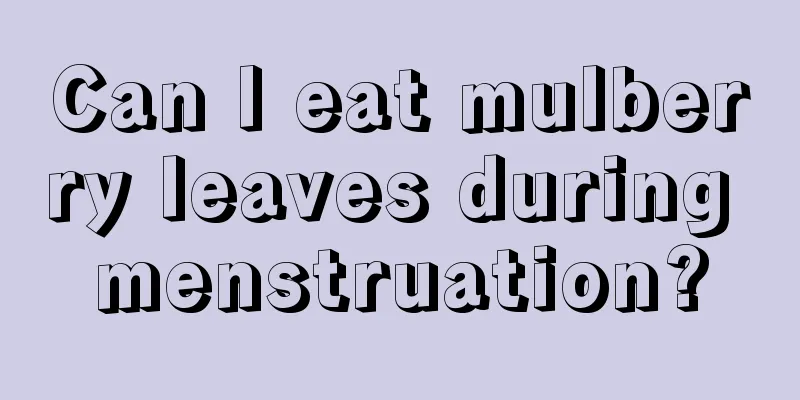 Can I eat mulberry leaves during menstruation?