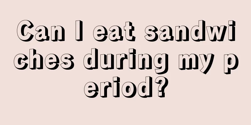 Can I eat sandwiches during my period?