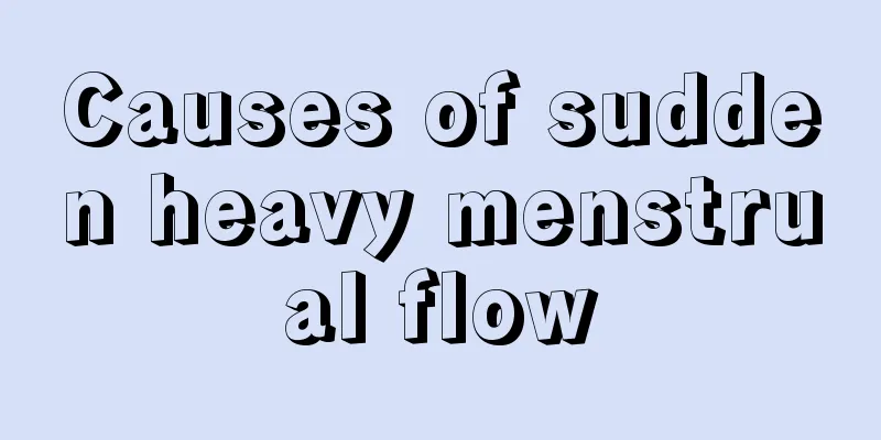 Causes of sudden heavy menstrual flow