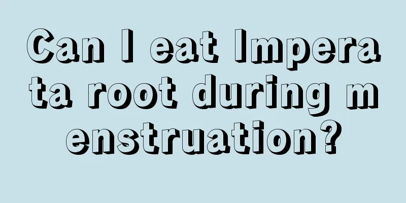 Can I eat Imperata root during menstruation?