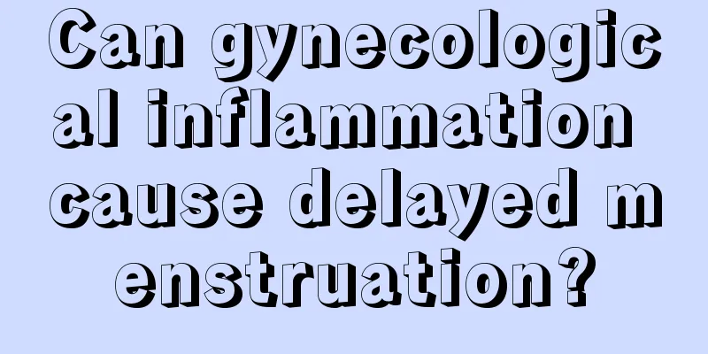 Can gynecological inflammation cause delayed menstruation?