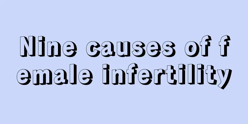 Nine causes of female infertility