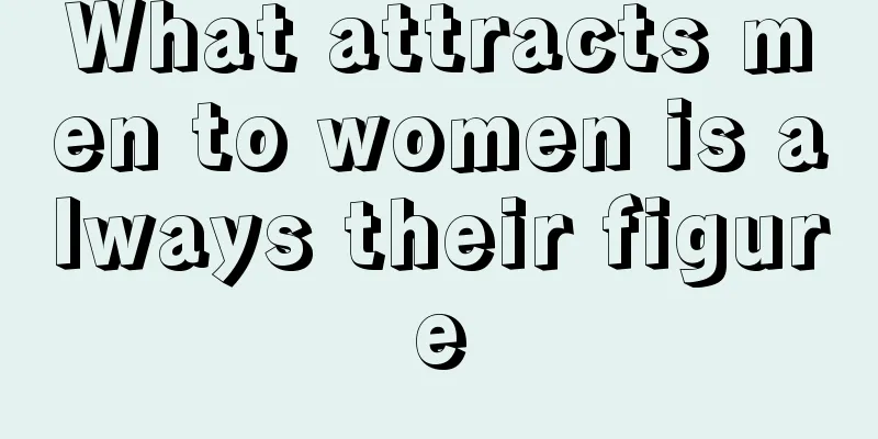 What attracts men to women is always their figure