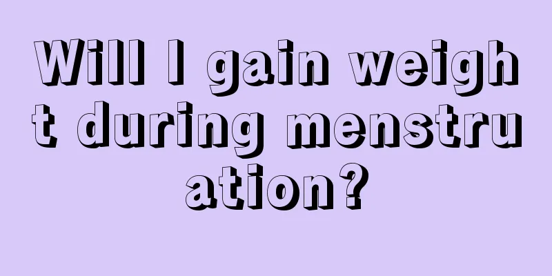 Will I gain weight during menstruation?