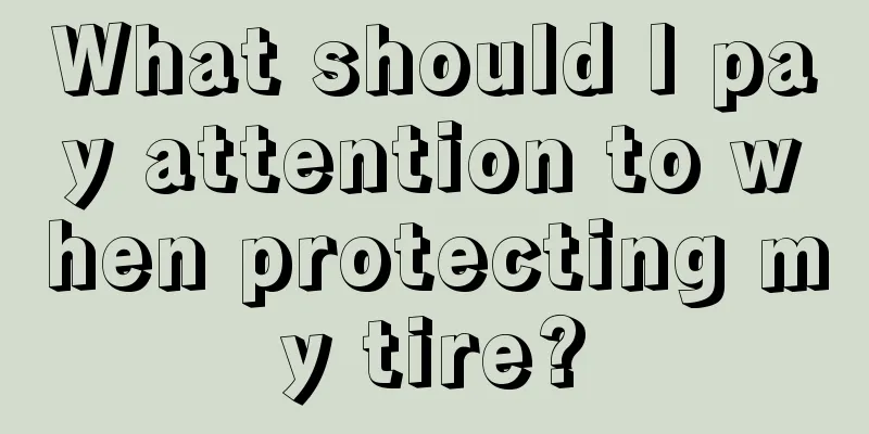 What should I pay attention to when protecting my tire?