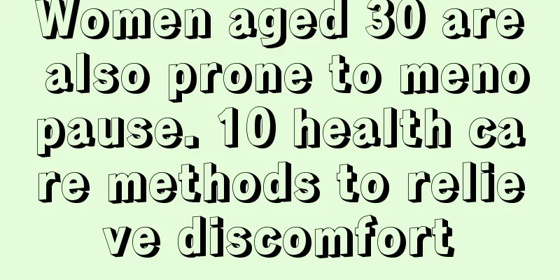 Women aged 30 are also prone to menopause. 10 health care methods to relieve discomfort