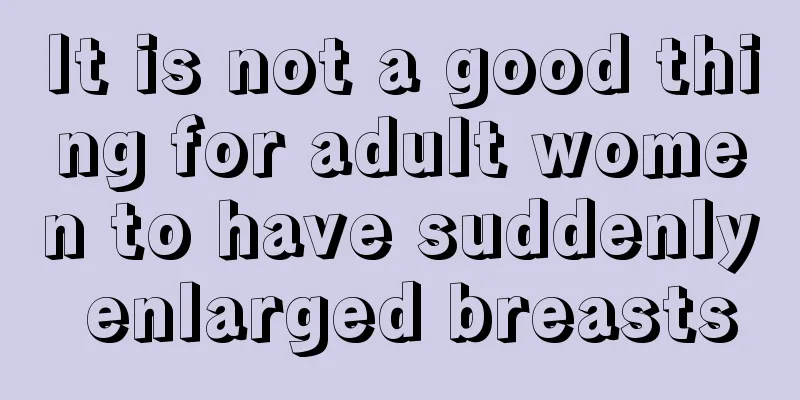 It is not a good thing for adult women to have suddenly enlarged breasts