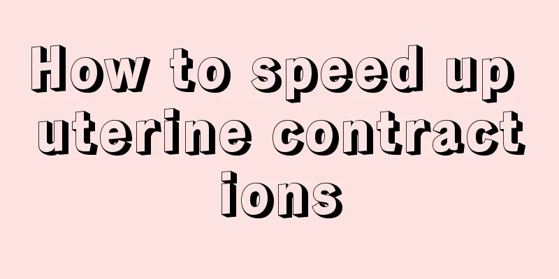 How to speed up uterine contractions