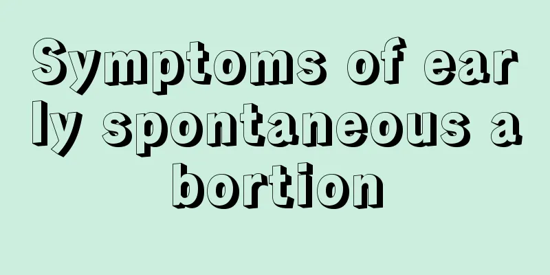 Symptoms of early spontaneous abortion