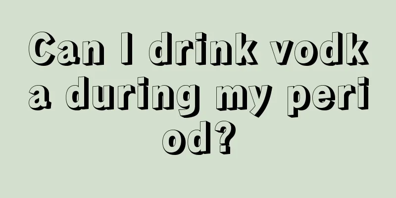 Can I drink vodka during my period?