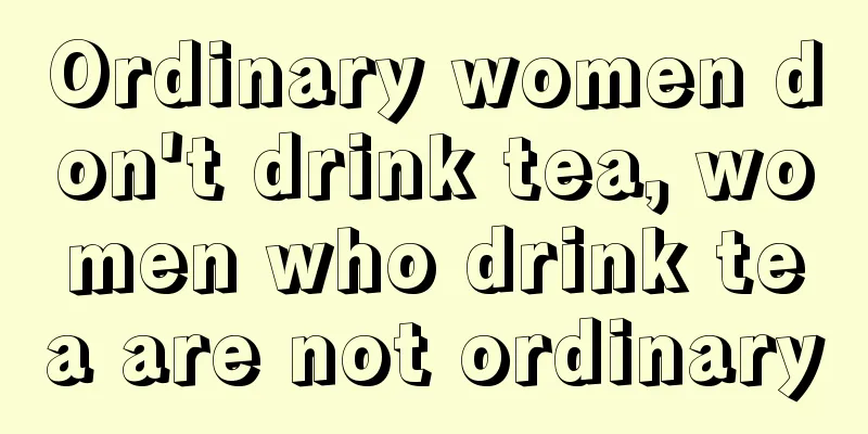 Ordinary women don't drink tea, women who drink tea are not ordinary