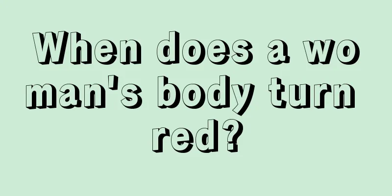 When does a woman's body turn red?