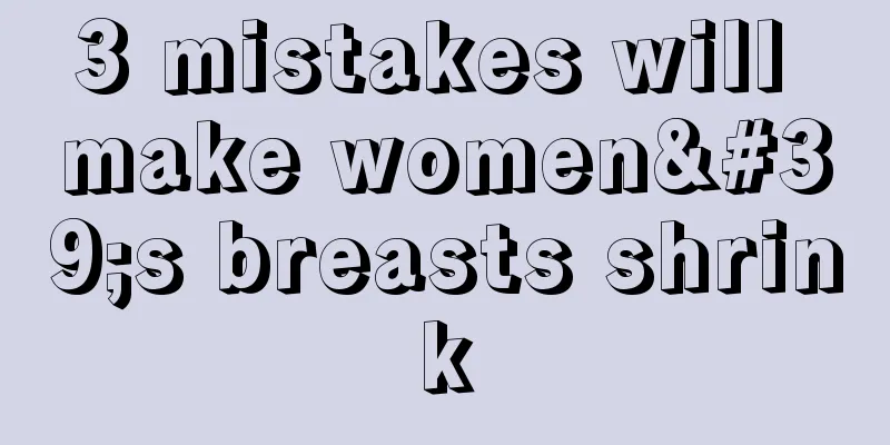 3 mistakes will make women's breasts shrink