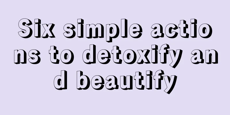 Six simple actions to detoxify and beautify