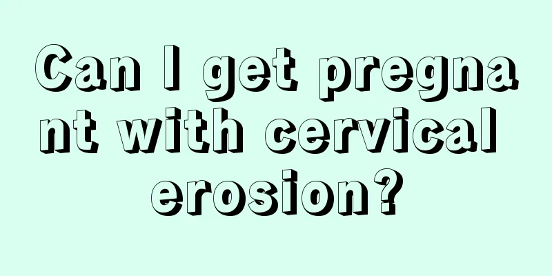 Can I get pregnant with cervical erosion?