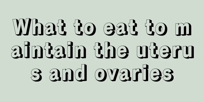 What to eat to maintain the uterus and ovaries