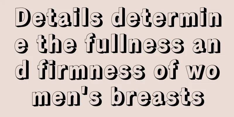 Details determine the fullness and firmness of women's breasts