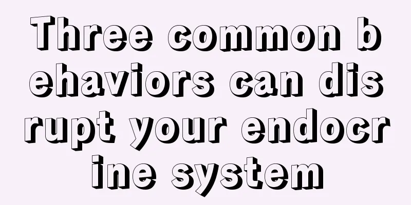 Three common behaviors can disrupt your endocrine system