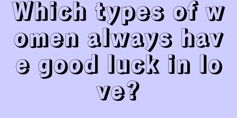 Which types of women always have good luck in love?