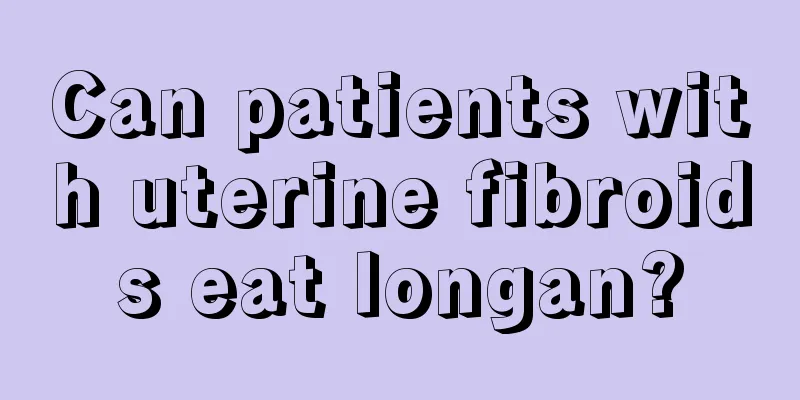 Can patients with uterine fibroids eat longan?