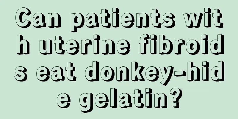 Can patients with uterine fibroids eat donkey-hide gelatin?