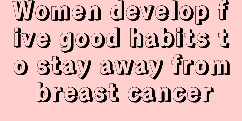 Women develop five good habits to stay away from breast cancer