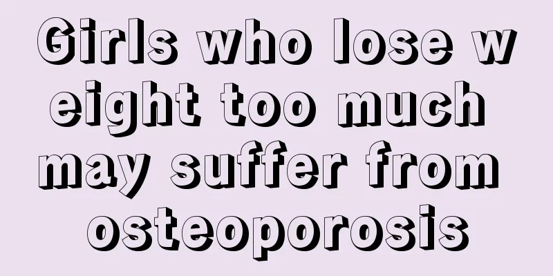 Girls who lose weight too much may suffer from osteoporosis