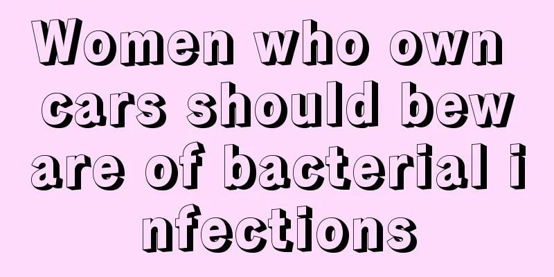 Women who own cars should beware of bacterial infections