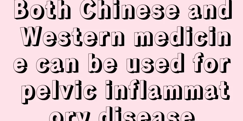 Both Chinese and Western medicine can be used for pelvic inflammatory disease