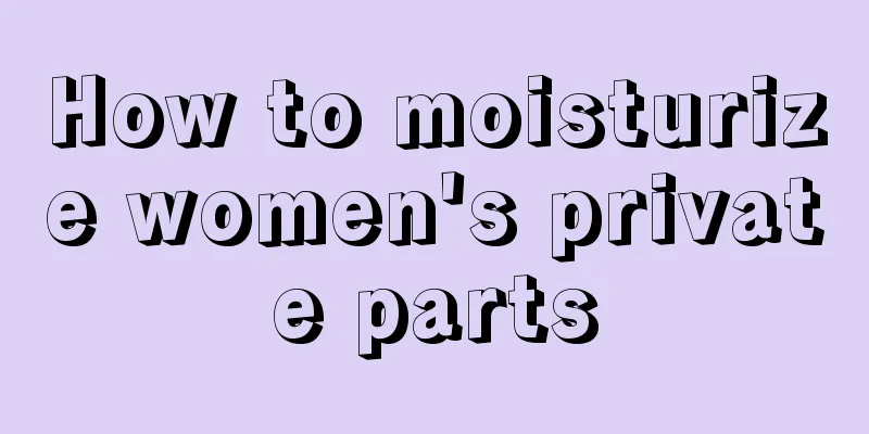 How to moisturize women's private parts