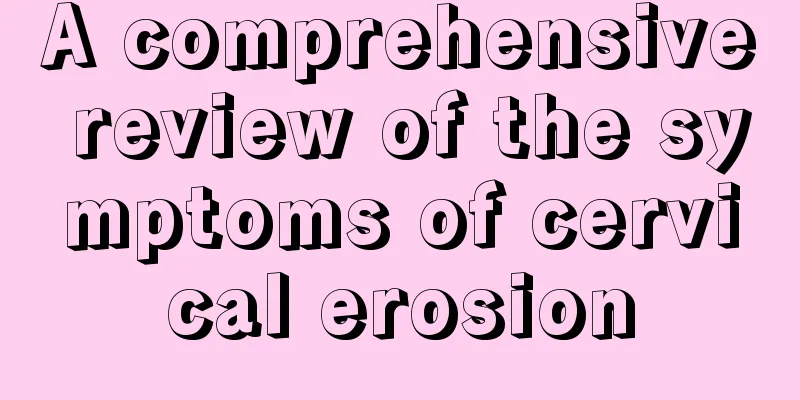 A comprehensive review of the symptoms of cervical erosion