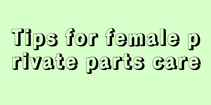 Tips for female private parts care