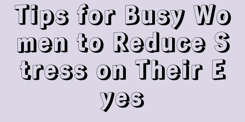 Tips for Busy Women to Reduce Stress on Their Eyes