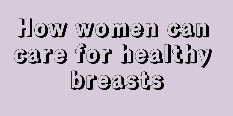 How women can care for healthy breasts