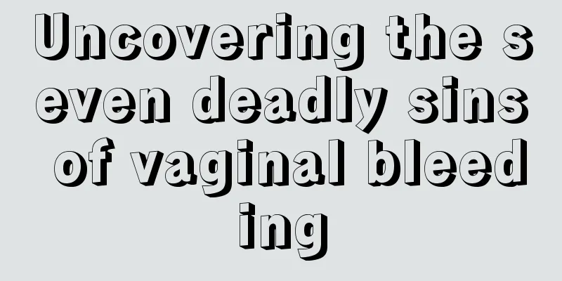 Uncovering the seven deadly sins of vaginal bleeding