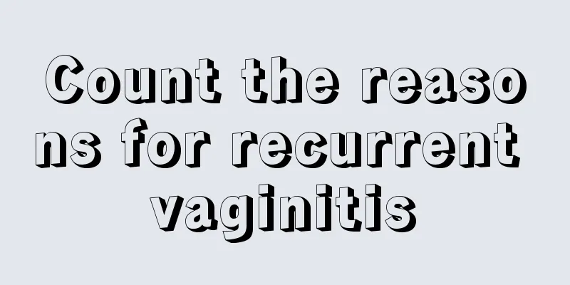 Count the reasons for recurrent vaginitis