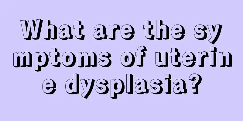 What are the symptoms of uterine dysplasia?