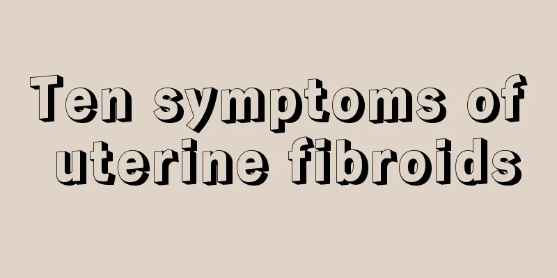 Ten symptoms of uterine fibroids