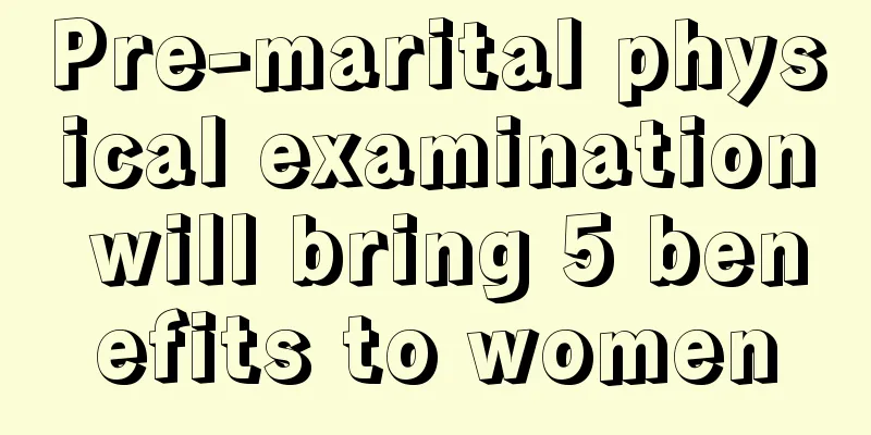 Pre-marital physical examination will bring 5 benefits to women