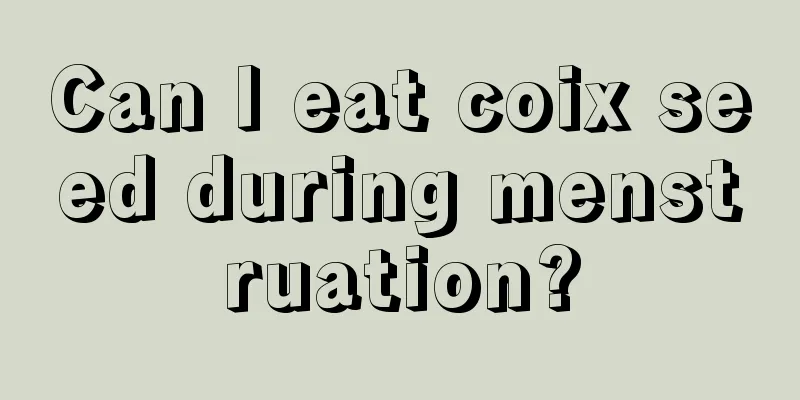 Can I eat coix seed during menstruation?