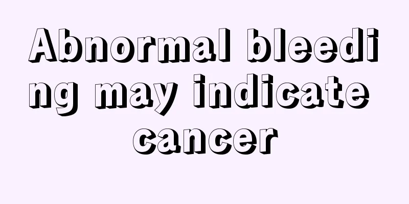 Abnormal bleeding may indicate cancer