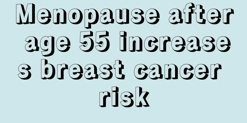 Menopause after age 55 increases breast cancer risk